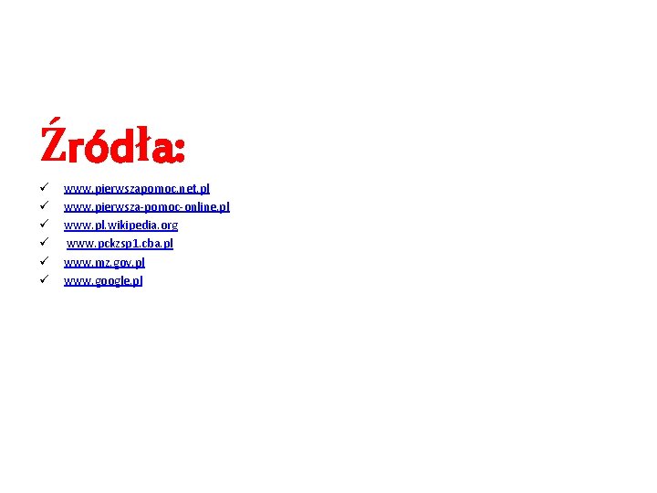 Źródła: ü ü ü www. pierwszapomoc. net. pl www. pierwsza-pomoc-online. pl www. pl. wikipedia. Źródła: ü ü ü www. pierwszapomoc. net. pl www. pierwsza-pomoc-online. pl www. pl. wikipedia.