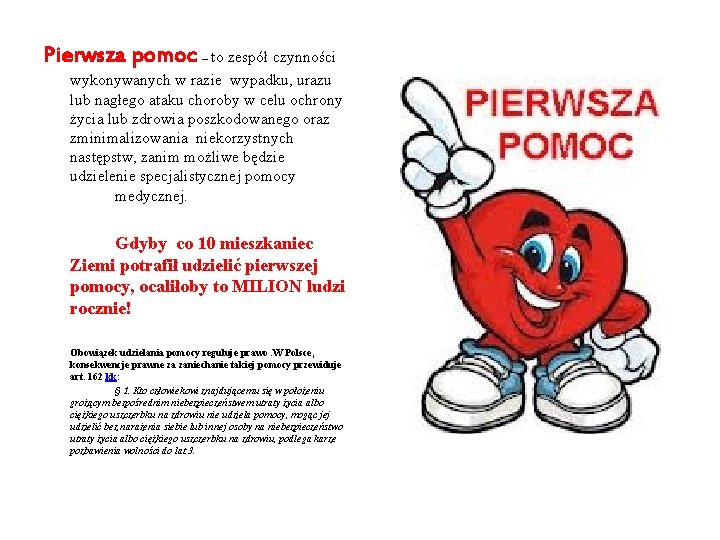 Pierwsza pomoc – to zespół czynności wykonywanych w razie wypadku, urazu lub nagłego ataku