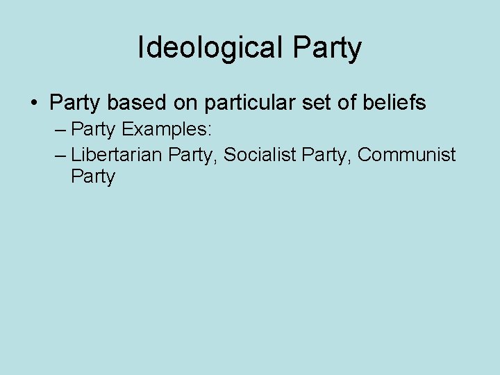 Ideological Party • Party based on particular set of beliefs – Party Examples: –