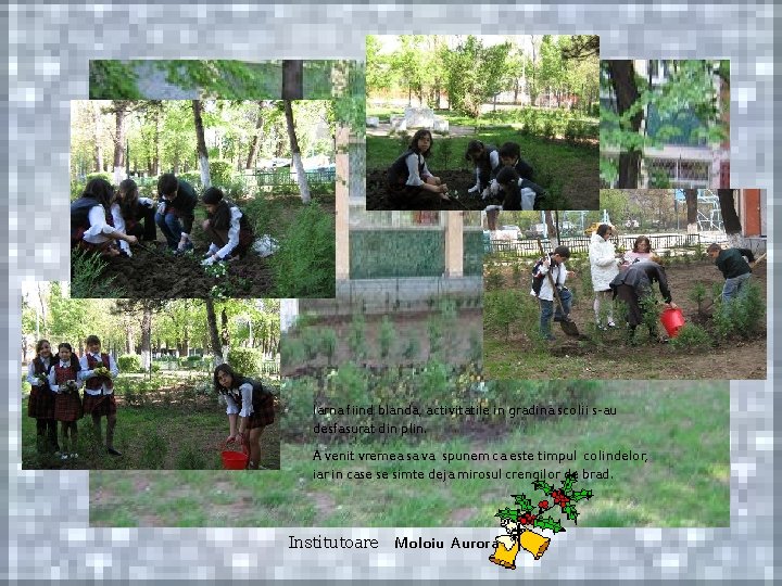 Iarna fiind blanda, activitatile in gradina scolii s-au desfasurat din plin. A venit vremea