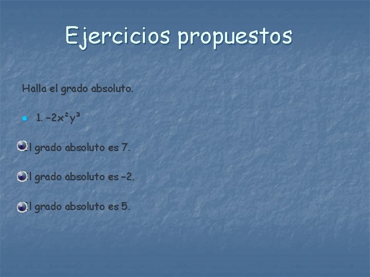 Ejercicios propuestos Halla el grado absoluto. n 1. – 2 x²y³ El grado absoluto