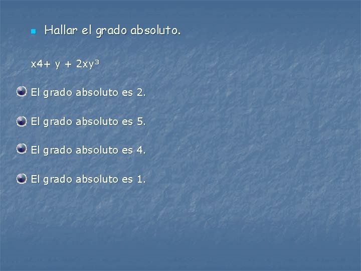 n Hallar el grado absoluto. x 4+ y + 2 xy³ El grado absoluto