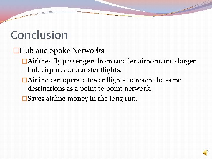 Conclusion �Hub and Spoke Networks. �Airlines fly passengers from smaller airports into larger hub