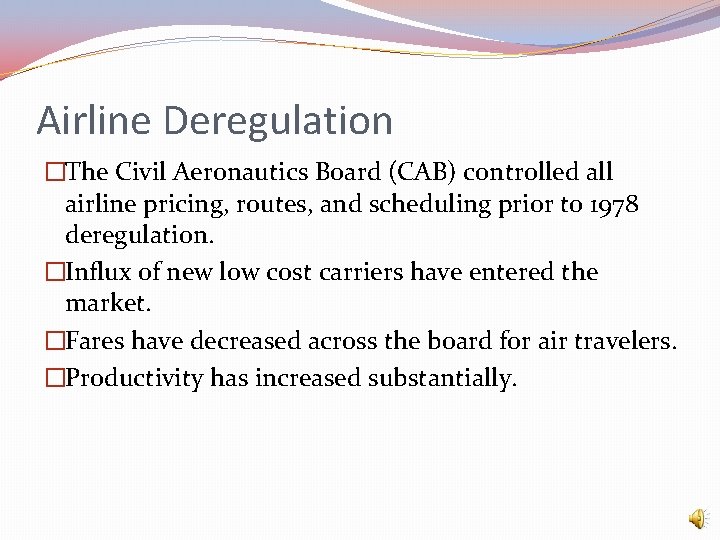 Airline Deregulation �The Civil Aeronautics Board (CAB) controlled all airline pricing, routes, and scheduling