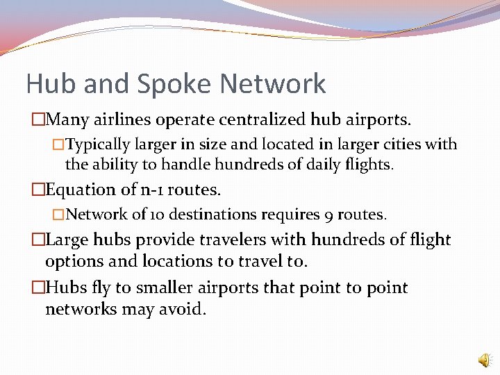 Hub and Spoke Network �Many airlines operate centralized hub airports. �Typically larger in size