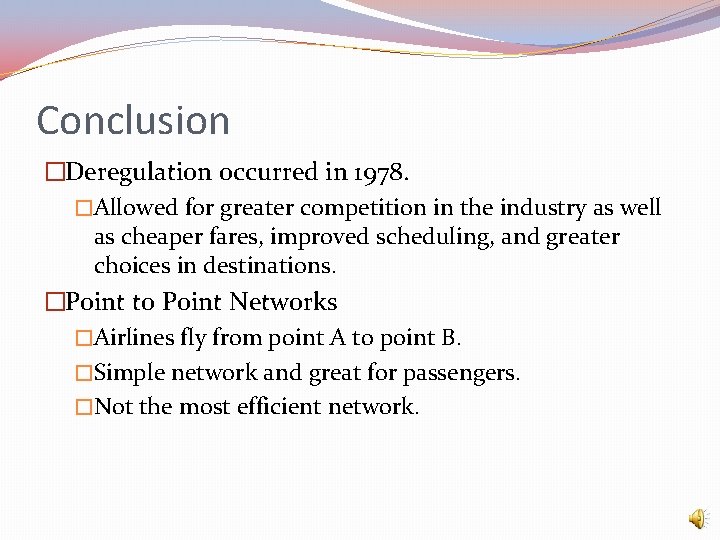 Conclusion �Deregulation occurred in 1978. �Allowed for greater competition in the industry as well