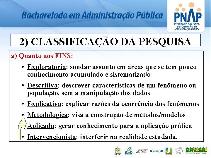 2) CLASSIFICAÇÃO DA PESQUISA a) Quanto aos FINS: • Exploratória: sondar assunto em áreas