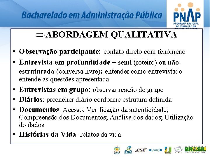 ÞABORDAGEM QUALITATIVA • Observação participante: contato direto com fenômeno • Entrevista em profundidade –