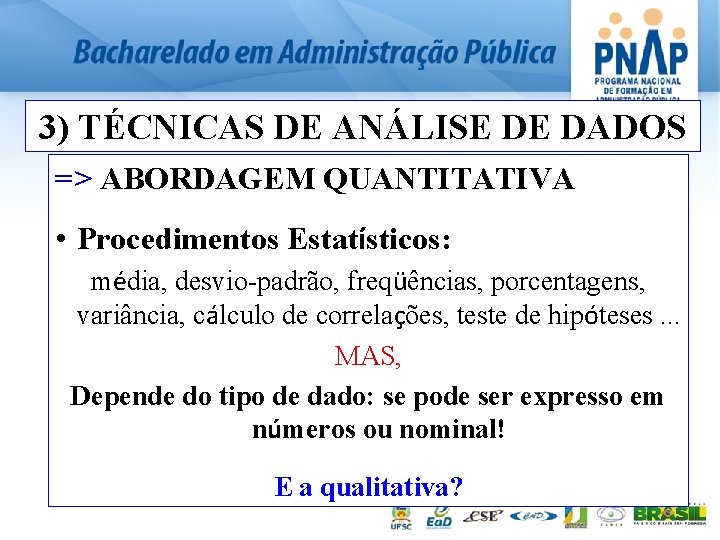 3) TÉCNICAS DE ANÁLISE DE DADOS => ABORDAGEM QUANTITATIVA • Procedimentos Estatísticos: média, desvio-padrão,