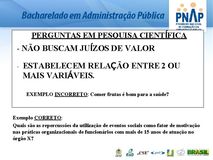 PERGUNTAS EM PESQUISA CIENTÍFICA - NÃO BUSCAM JUÍZOS DE VALOR - ESTABELECEM RELAÇÃO ENTRE