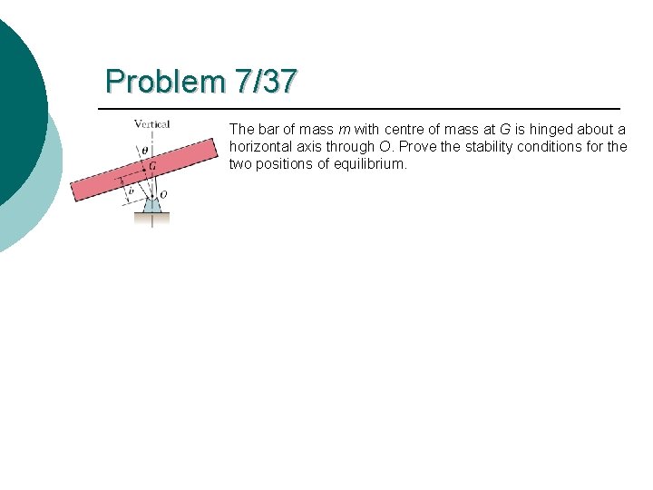 Problem 7/37 The bar of mass m with centre of mass at G is