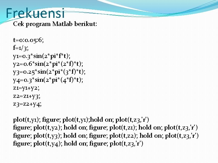 Frekuensi Cek program Matlab berikut: t=0: 0. 05: 6; f=1/3; y 1=0. 3*sin(2*pi*f*t); y