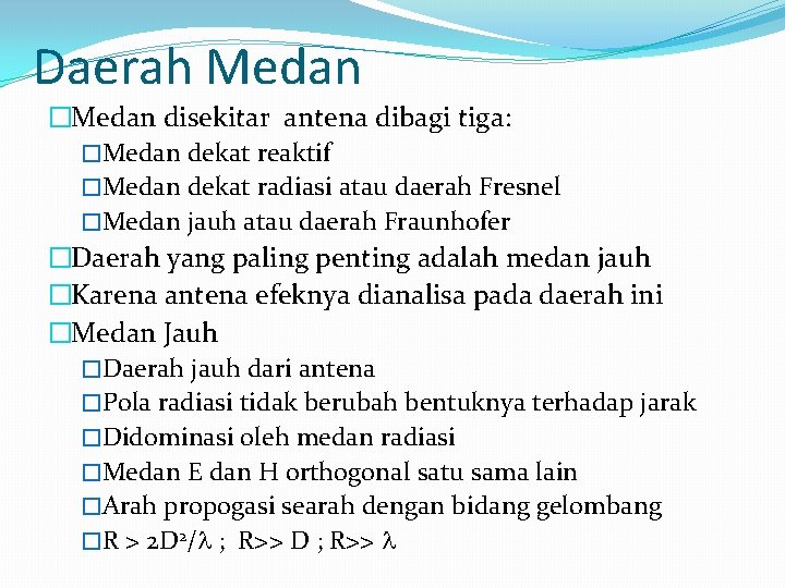 Daerah Medan �Medan disekitar antena dibagi tiga: �Medan dekat reaktif �Medan dekat radiasi atau