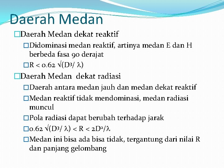 Daerah Medan �Daerah Medan dekat reaktif �Didominasi medan reaktif, artinya medan E dan H