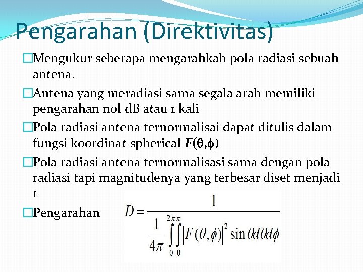 Pengarahan (Direktivitas) �Mengukur seberapa mengarahkah pola radiasi sebuah antena. �Antena yang meradiasi sama segala