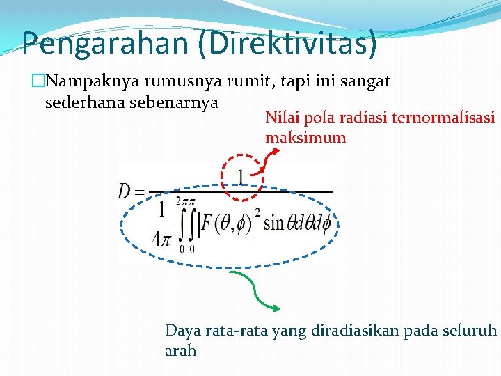 Pengarahan (Direktivitas) �Nampaknya rumusnya rumit, tapi ini sangat sederhana sebenarnya Nilai pola radiasi ternormalisasi