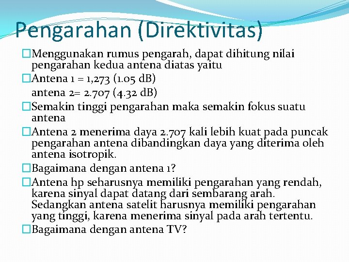 Pengarahan (Direktivitas) �Menggunakan rumus pengarah, dapat dihitung nilai pengarahan kedua antena diatas yaitu �Antena