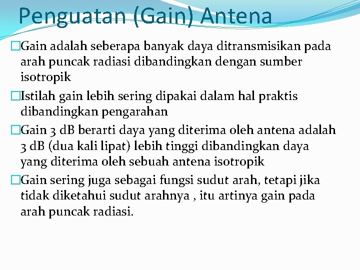 Penguatan (Gain) Antena �Gain adalah seberapa banyak daya ditransmisikan pada arah puncak radiasi dibandingkan