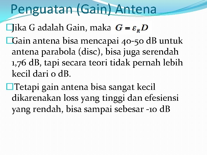Penguatan (Gain) Antena �Jika G adalah Gain, maka: �Gain antena bisa mencapai 40 -50