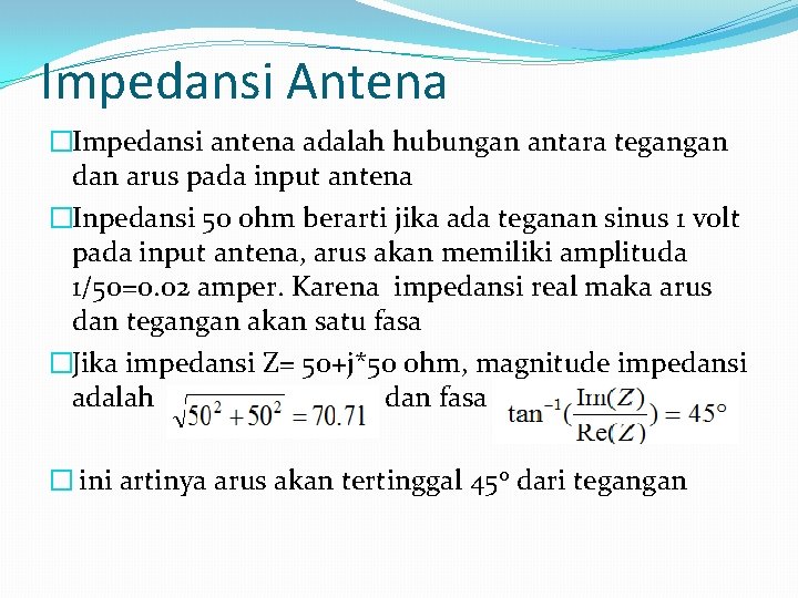 Impedansi Antena �Impedansi antena adalah hubungan antara tegangan dan arus pada input antena �Inpedansi