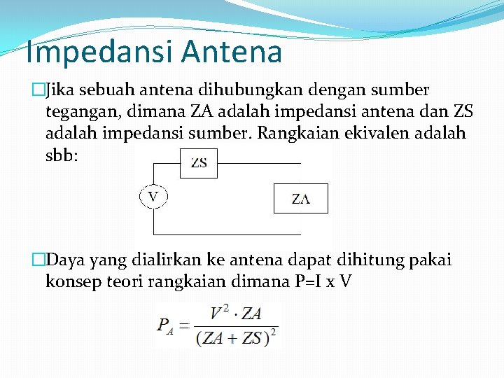 Impedansi Antena �Jika sebuah antena dihubungkan dengan sumber tegangan, dimana ZA adalah impedansi antena