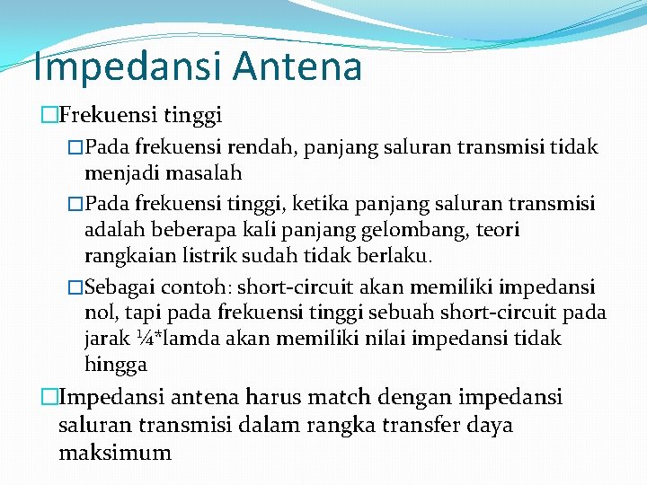 Impedansi Antena �Frekuensi tinggi �Pada frekuensi rendah, panjang saluran transmisi tidak menjadi masalah �Pada