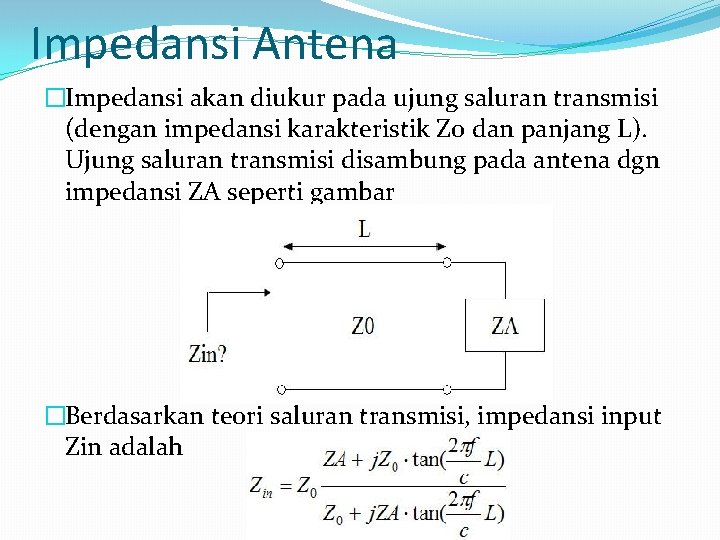 Impedansi Antena �Impedansi akan diukur pada ujung saluran transmisi (dengan impedansi karakteristik Zo dan