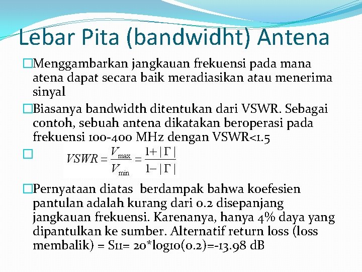 Lebar Pita (bandwidht) Antena �Menggambarkan jangkauan frekuensi pada mana atena dapat secara baik meradiasikan