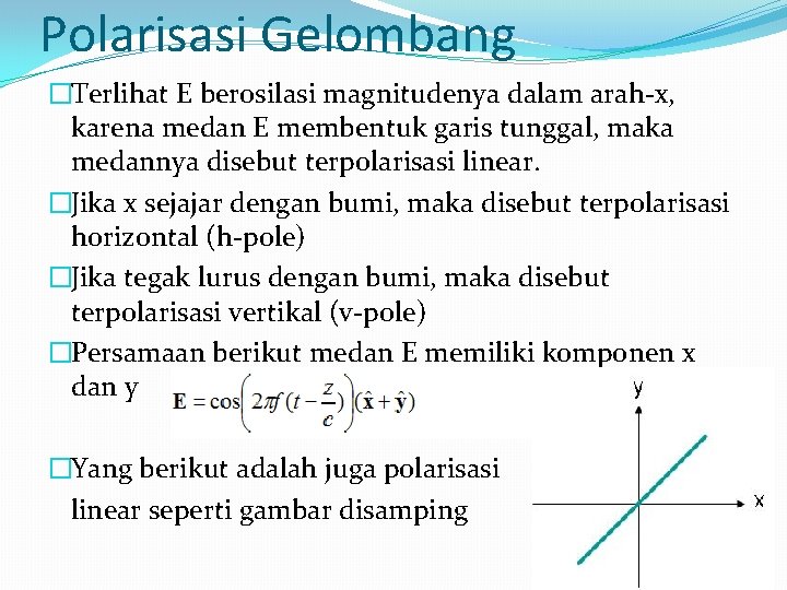 Polarisasi Gelombang �Terlihat E berosilasi magnitudenya dalam arah-x, karena medan E membentuk garis tunggal,