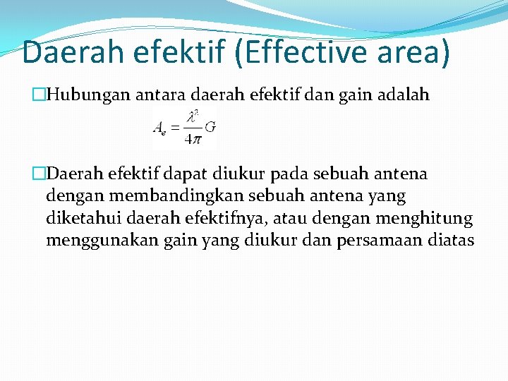 Daerah efektif (Effective area) �Hubungan antara daerah efektif dan gain adalah �Daerah efektif dapat