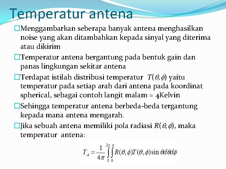 Temperatur antena �Menggambarkan seberapa banyak antena menghasilkan noise yang akan ditambahkan kepada sinyal yang