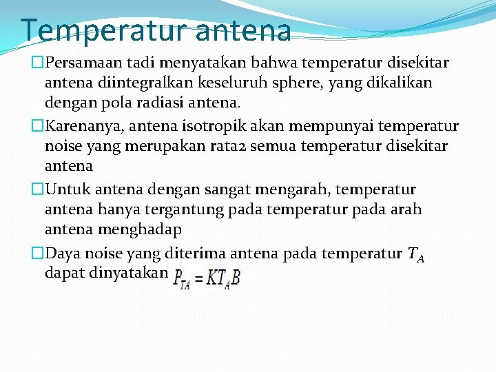 Temperatur antena �Persamaan tadi menyatakan bahwa temperatur disekitar antena diintegralkan keseluruh sphere, yang dikalikan