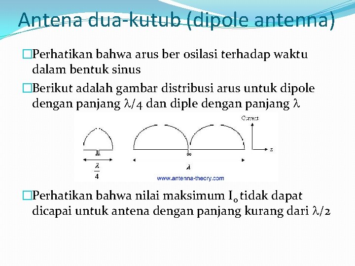 Antena dua-kutub (dipole antenna) �Perhatikan bahwa arus ber osilasi terhadap waktu dalam bentuk sinus