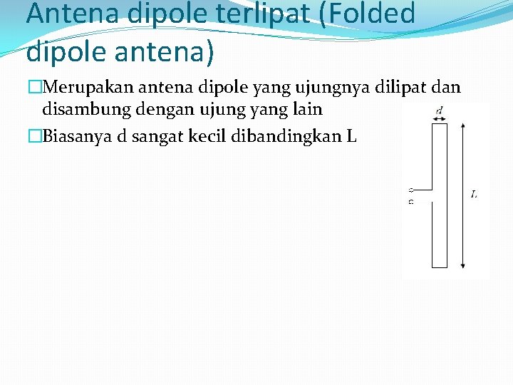 Antena dipole terlipat (Folded dipole antena) �Merupakan antena dipole yang ujungnya dilipat dan disambung
