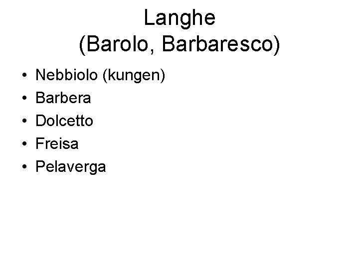 Langhe (Barolo, Barbaresco) • • • Nebbiolo (kungen) Barbera Dolcetto Freisa Pelaverga 