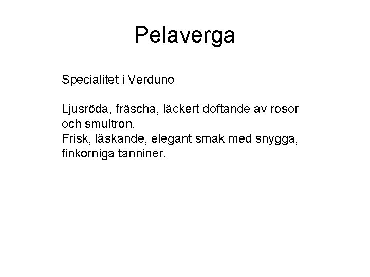 Pelaverga Specialitet i Verduno Ljusröda, fräscha, läckert doftande av rosor och smultron. Frisk, läskande,