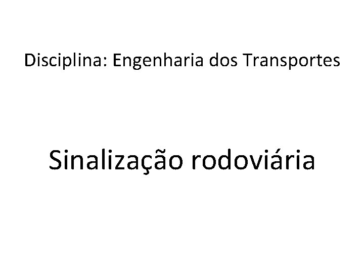 Disciplina: Engenharia dos Transportes Sinalização rodoviária 