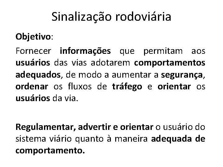 Sinalização rodoviária Objetivo: Fornecer informações que permitam aos usuários das vias adotarem comportamentos adequados, Sinalização rodoviária Objetivo: Fornecer informações que permitam aos usuários das vias adotarem comportamentos adequados,