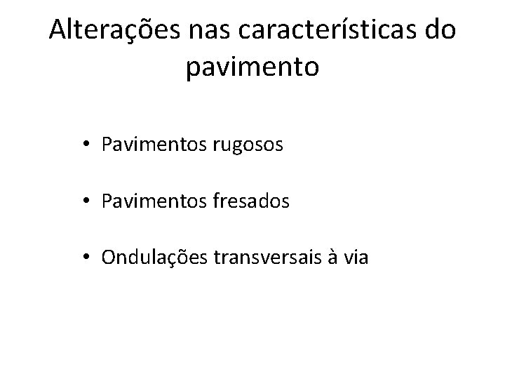 Alterações nas características do pavimento • Pavimentos rugosos • Pavimentos fresados • Ondulações transversais