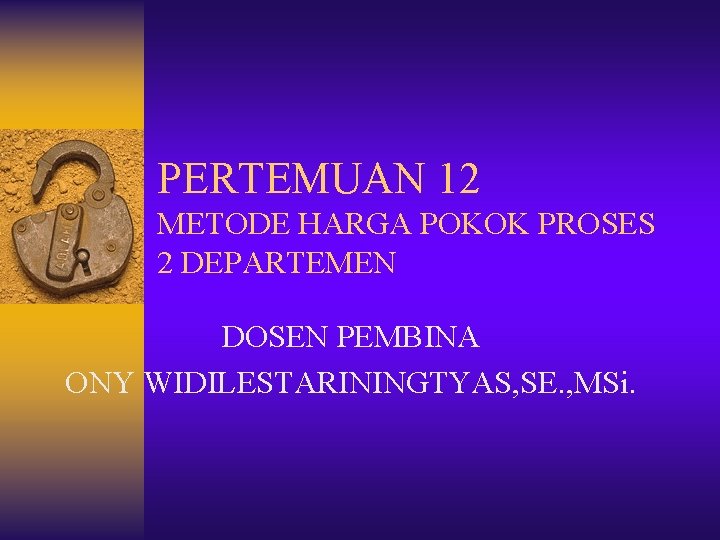 PERTEMUAN 12 METODE HARGA POKOK PROSES 2 DEPARTEMEN DOSEN PEMBINA ONY WIDILESTARININGTYAS, SE. ,