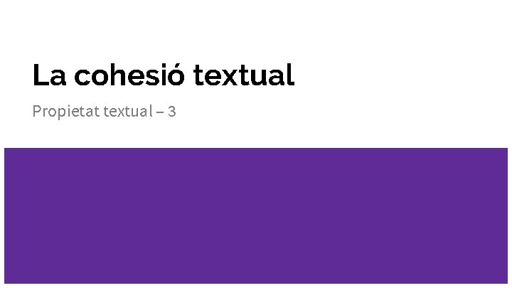 La cohesió textual Propietat textual – 3 