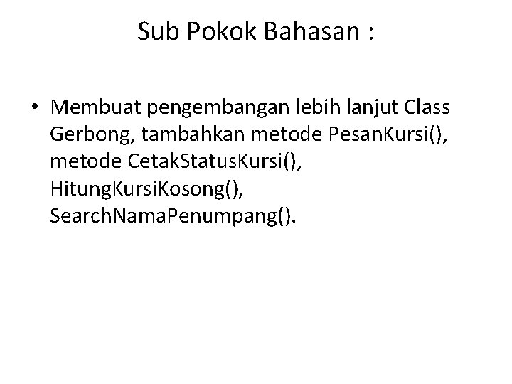 Sub Pokok Bahasan : • Membuat pengembangan lebih lanjut Class Gerbong, tambahkan metode Pesan.