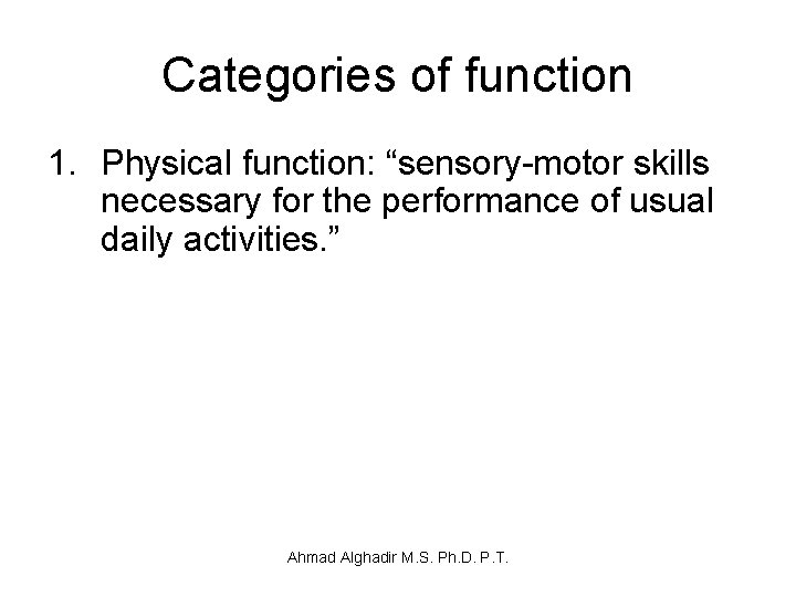 Categories of function 1. Physical function: “sensory-motor skills necessary for the performance of usual
