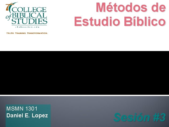 Métodos de Estudio Bíblico MSMN 1301 Daniel E. Lopez Sesión #3 