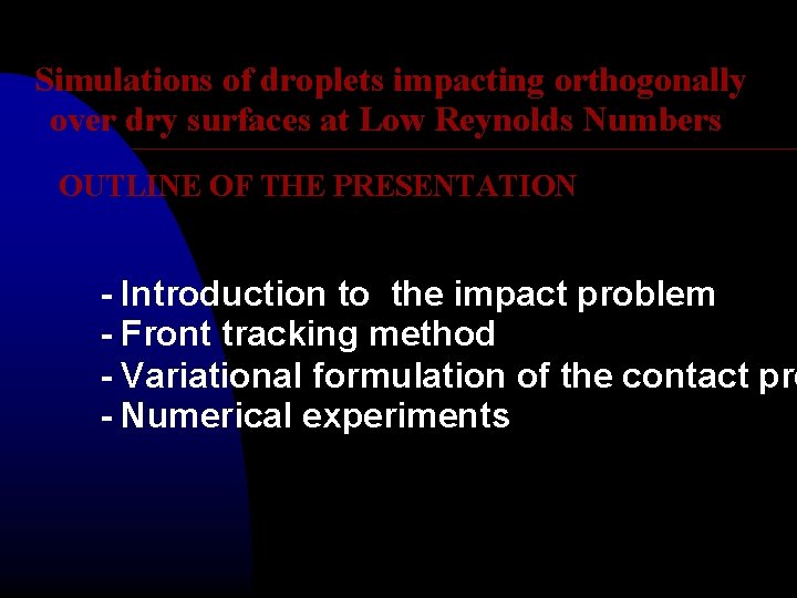 Simulations of droplets impacting orthogonally over dry surfaces at Low Reynolds Numbers OUTLINE OF