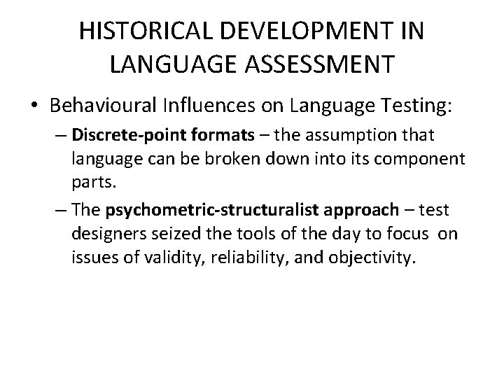 HISTORICAL DEVELOPMENT IN LANGUAGE ASSESSMENT • Behavioural Influences on Language Testing: – Discrete-point formats