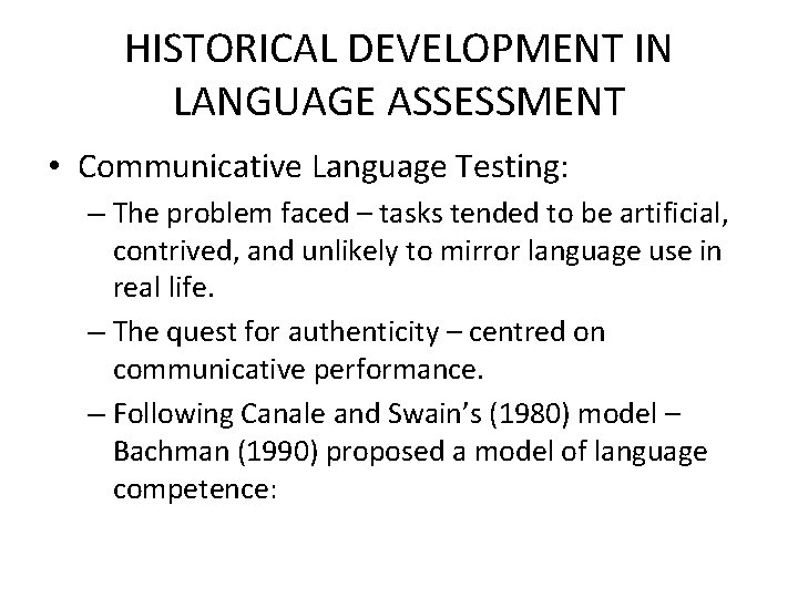 HISTORICAL DEVELOPMENT IN LANGUAGE ASSESSMENT • Communicative Language Testing: – The problem faced –