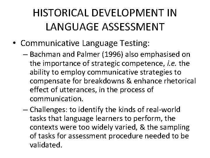 HISTORICAL DEVELOPMENT IN LANGUAGE ASSESSMENT • Communicative Language Testing: – Bachman and Palmer (1996)
