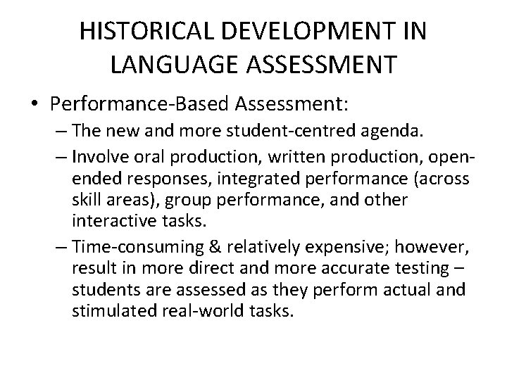 HISTORICAL DEVELOPMENT IN LANGUAGE ASSESSMENT • Performance-Based Assessment: – The new and more student-centred