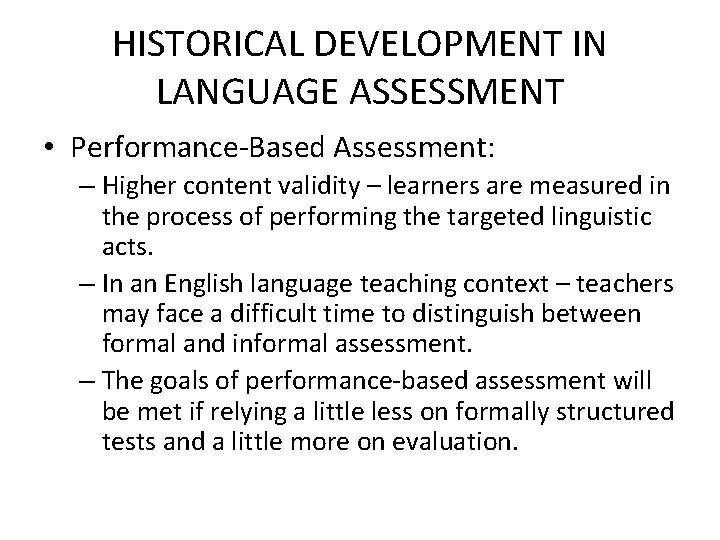 HISTORICAL DEVELOPMENT IN LANGUAGE ASSESSMENT • Performance-Based Assessment: – Higher content validity – learners